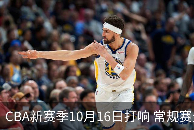 CBA新赛季10月16日打响 常规赛分三个阶段共46轮